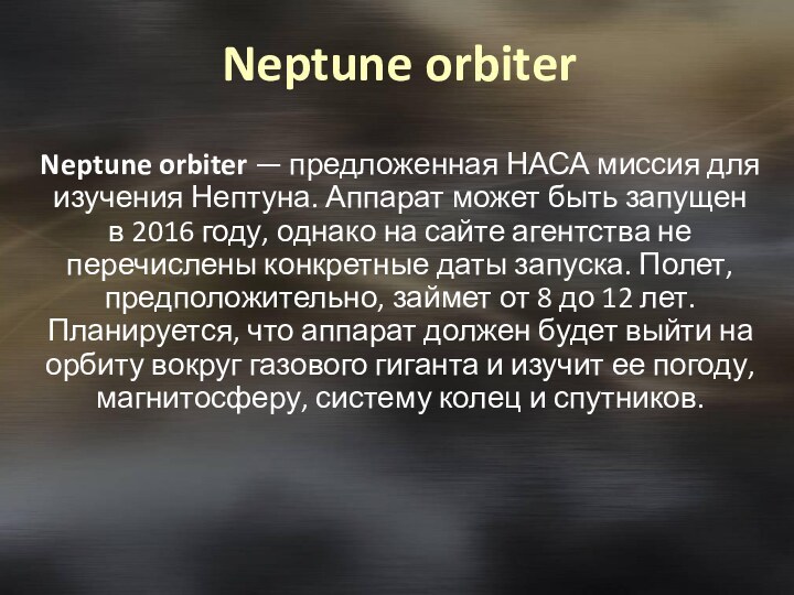 Neptune orbiter Neptune orbiter — предложенная НАСА миссия для изучения Нептуна. Аппарат может быть запущен в 2016 году,