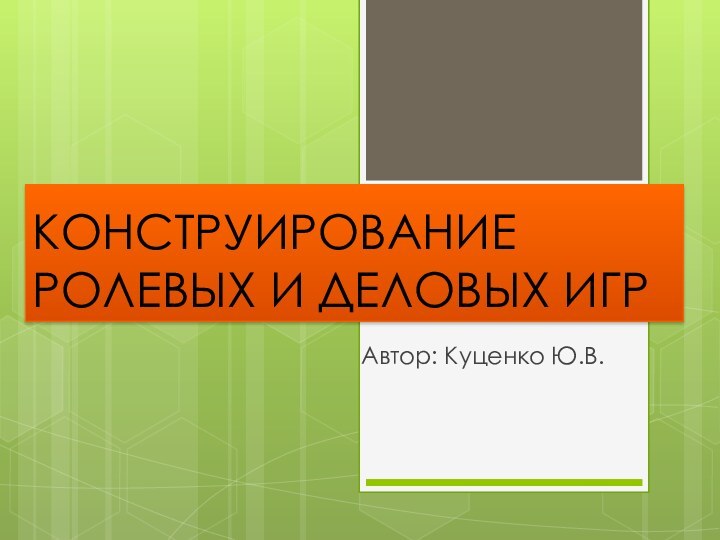 КОНСТРУИРОВАНИЕ РОЛЕВЫХ И ДЕЛОВЫХ ИГРАвтор: Куценко Ю.В.