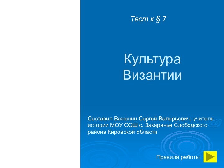 Культура ВизантииТест к § 7Правила работыСоставил Важенин Сергей Валерьевич, учитель истории МОУ