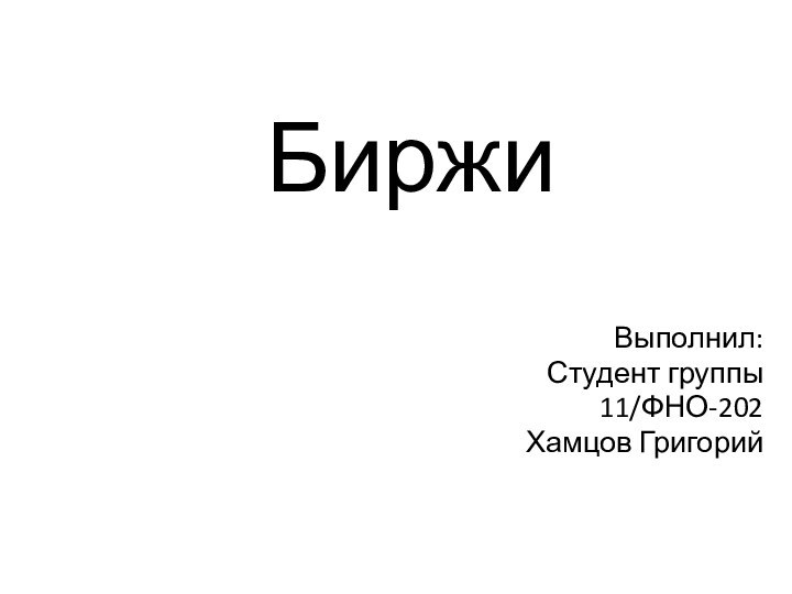 БиржиВыполнил:Студент группы11/ФНО-202Хамцов Григорий