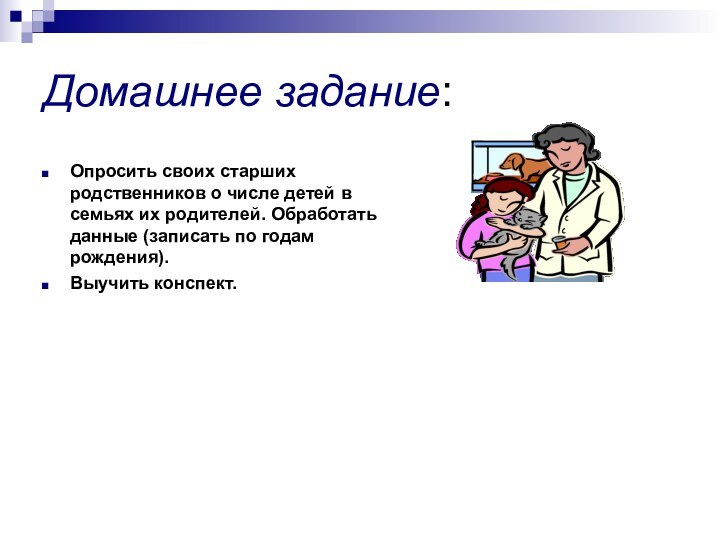 Домашнее задание:Опросить своих старших родственников о числе детей в семьях их родителей.