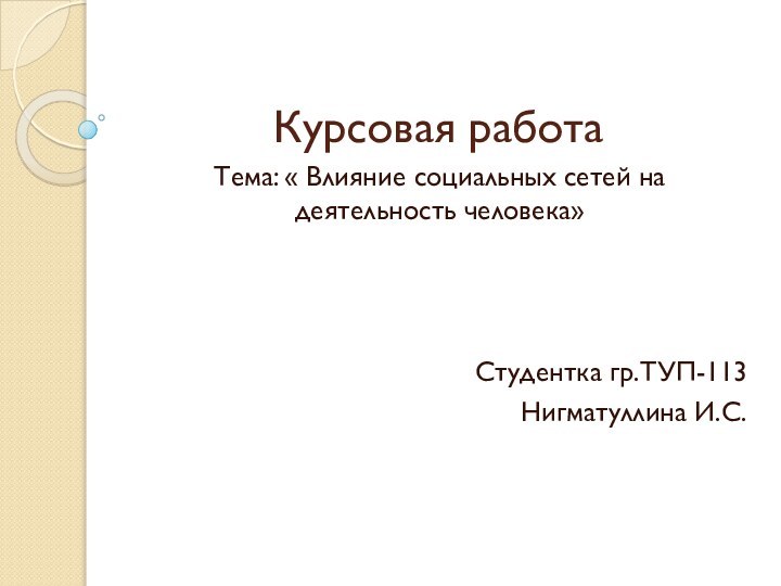 Курсовая работаТема: « Влияние социальных сетей на деятельность человека»Студентка гр.ТУП-113Нигматуллина И.С.