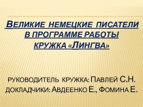 Великие  немецкие  писатели в программе работы Кружка лингваРуководитель  кружка: ПавлейС.Н.Докладчики: Авдеенко Е., Фомина е.