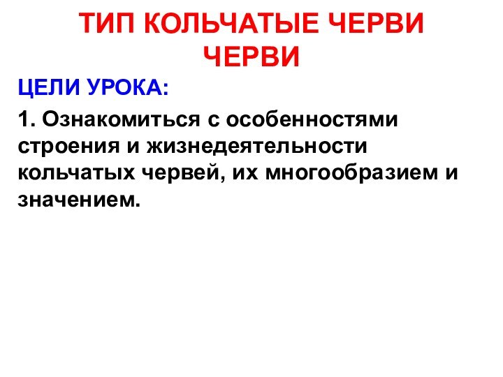 ТИП КОЛЬЧАТЫЕ ЧЕРВИ ЧЕРВИЦЕЛИ УРОКА:1. Ознакомиться с особенностями строения и жизнедеятельности кольчатых