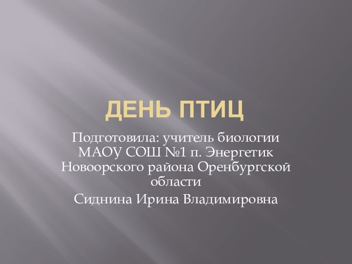 День ПтицПодготовила: учитель биологии МАОУ СОШ №1 п. Энергетик Новоорского района Оренбургской областиСиднина Ирина Владимировна