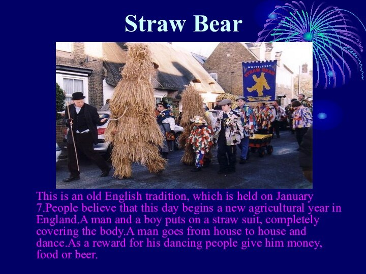 Straw Bear   This is an old English tradition, which is held on