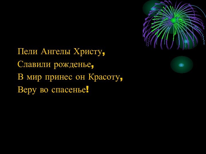 Пели Ангелы Христу,Славили рожденье,В мир принес он Красоту,Веру во спасенье!