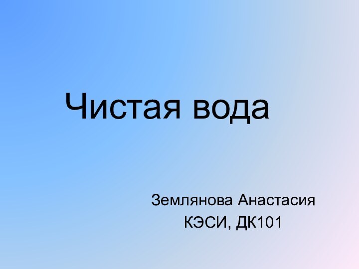 Чистая водаЗемлянова АнастасияКЭСИ, ДК101