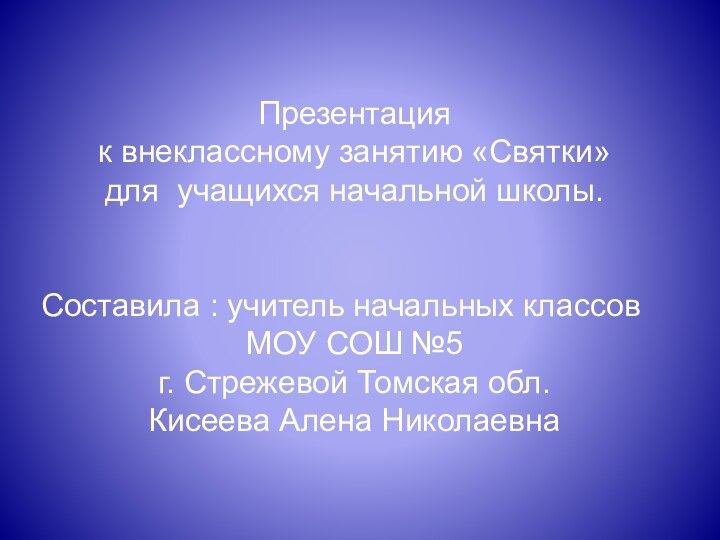 Презентация к внеклассному занятию «Святки»для учащихся начальной школы.Составила : учитель начальных классов