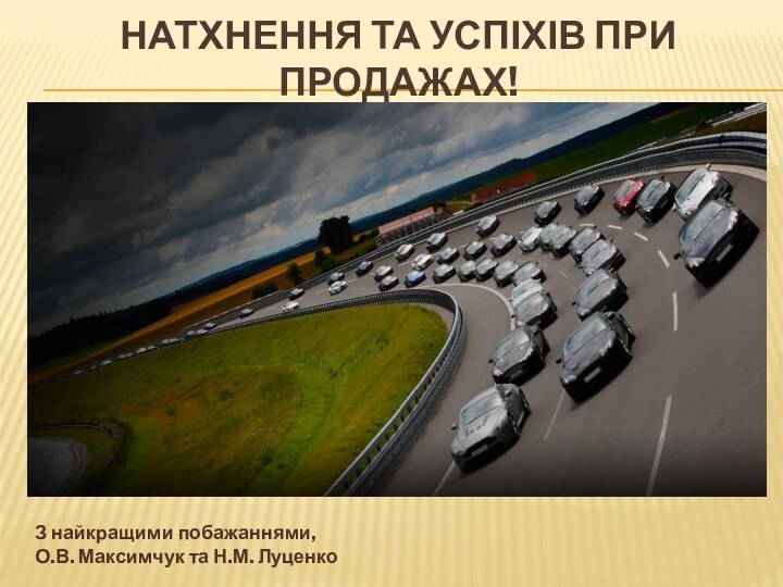 Натхнення та успіхів при продажах!З найкращими побажаннями, О.В. Максимчук та Н.М. Луценко