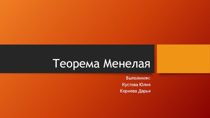 Теорема МенелаяВыполнили:Кустова ЮлияКорнева Дарья