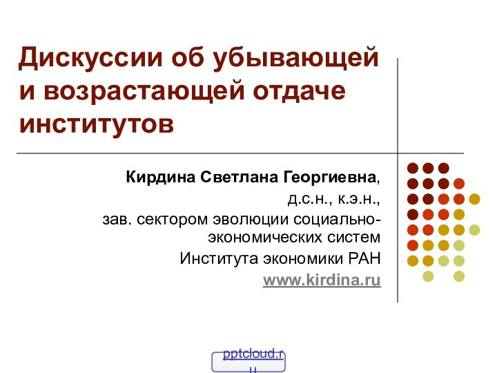 Дискуссии об убывающей и возрастающей отдаче институтов Кирдина Светлана Георгиевна,д.с.н., к.э.н.,