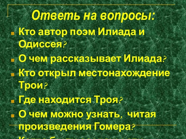 Ответь на вопросы:Кто автор поэм Илиада и Одиссея?О чем рассказывает Илиада?Кто открыл