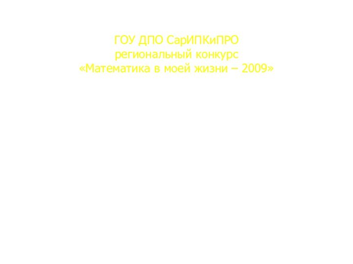 ГОУ ДПО СарИПКиПРО региональный конкурс «Математика в моей жизни – 2009»Исследовательская