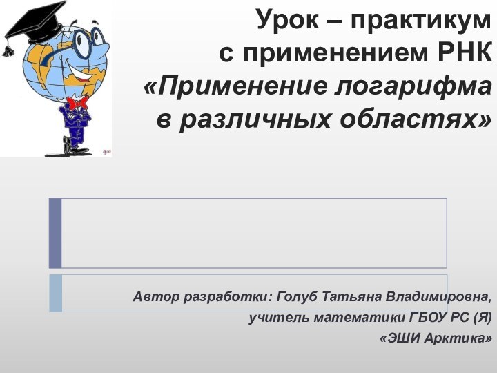 Урок – практикум  с применением РНК «Применение логарифма в различных областях»Автор