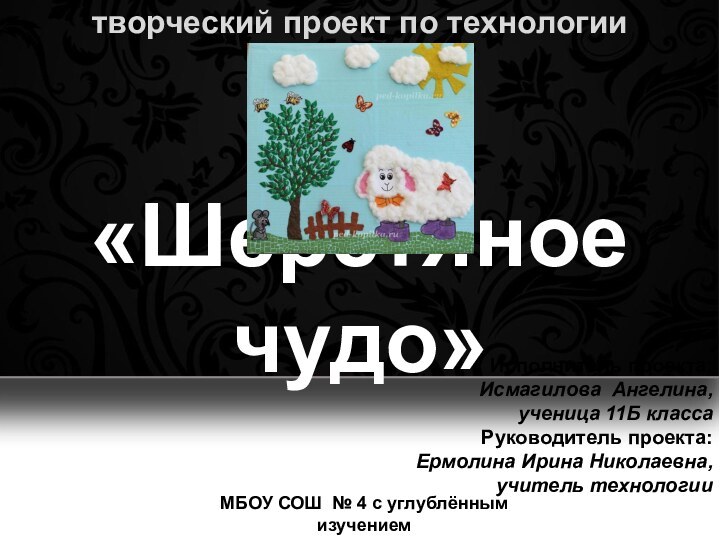 творческий проект по технологии«Шерстяное чудо» Исполнитель проекта: Исмагилова Ангелина, ученица 11Б класса