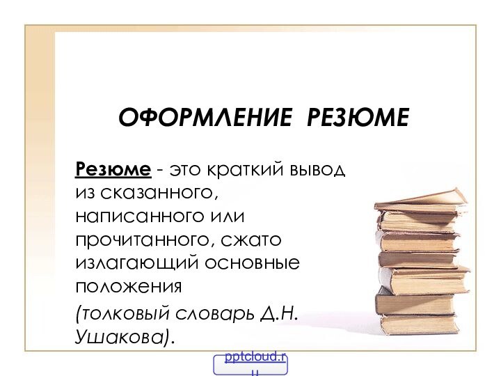 ОФОРМЛЕНИЕ РЕЗЮМЕРезюме - это краткий вывод из сказанного, написанного или прочитанного, сжато излагающий