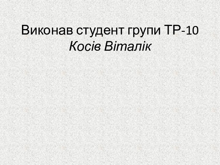 Виконав студент групи ТР-10 Косів Віталік