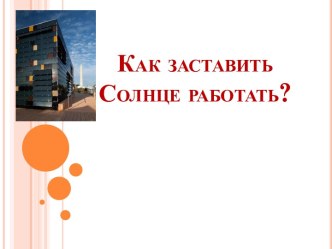 Как заставить Солнце работать?