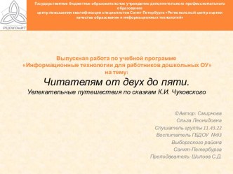 Выпускная работа по учебной программе Информационные технологии для работников дошкольных ОУна тему:Читателям от двух до пяти.Увлекательные путешествия по сказкам К.И. Чуковского