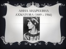 Анна андреевна Ахматова (1889 – 1966)