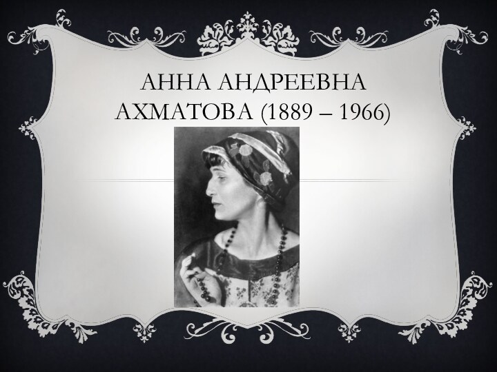 Анна андреевна Ахматова (1889 – 1966)