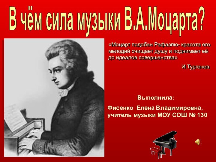 В чём сила музыки В.А.Моцарта?«Моцарт подобен Рафаэлю- красота его мелодий очищает душу