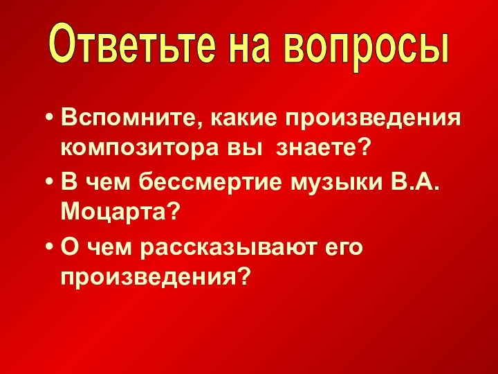 Вспомните, какие произведения композитора вы знаете?В чем бессмертие музыки В.А. Моцарта?О чем