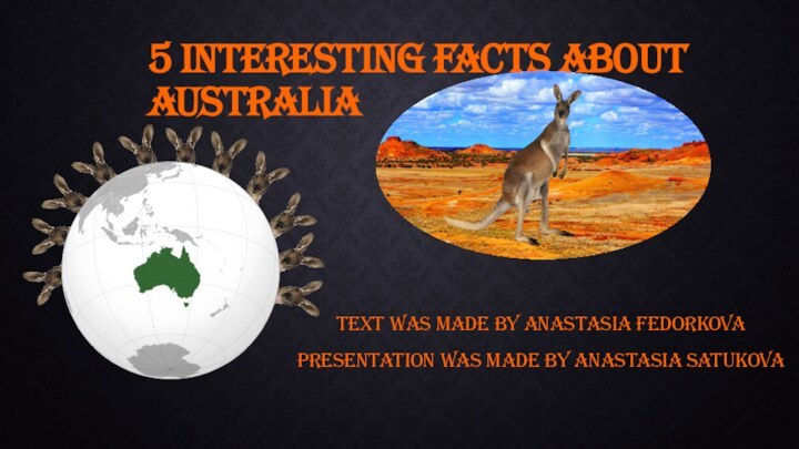 5 interesting facts about australiaText was made by Anastasia FedorkovaPresentation was made by Anastasia Satukova