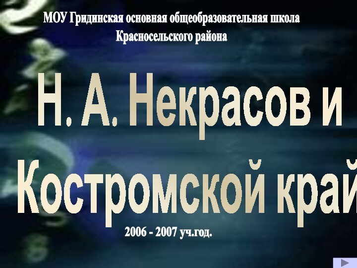 Н. А. Некрасов иКостромской крайМОУ Гридинская основная общеобразовательная школа Красносельского района2006 - 2007 уч.год.