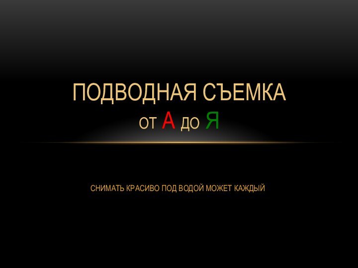 СНИМАТЬ КРАСИВО ПОД ВОДОЙ МОЖЕТ КАЖДЫЙПОДВОДНАЯ СЪЕМКА  ОТ А ДО Я