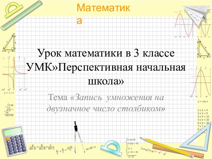 Урок математики в 3 классе  УМК»Перспективная начальная школа»Тема «Запись умножения на двузначное число столбиком»