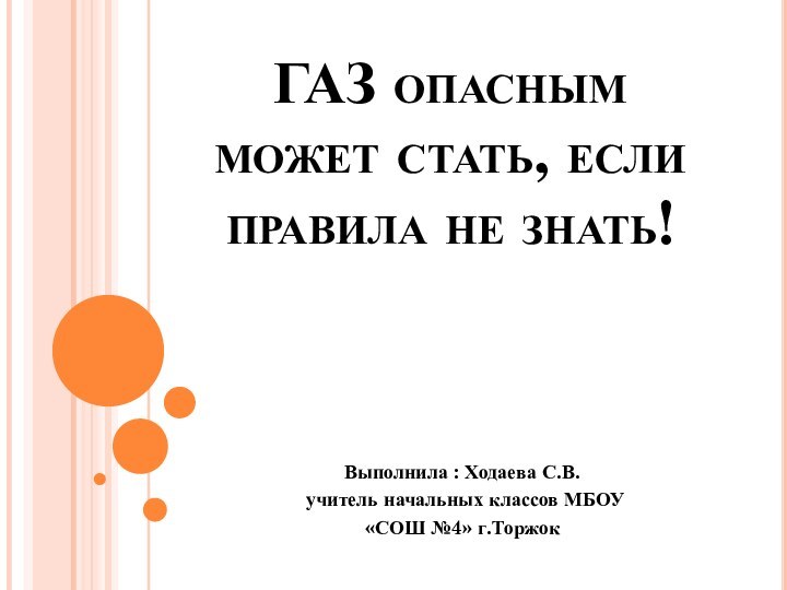 ГАЗ опасным может стать, если правила не знать!Выполнила : Ходаева С.В. учитель