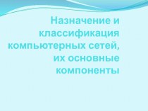 Назначение и классификация компьютерных сетей, их основные компоненты