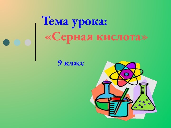 Тема урока:  «Серная кислота»9 класс