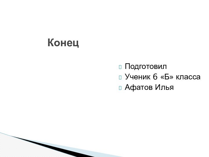 Подготовил Ученик 6 «Б» классаАфатов ИльяКонец