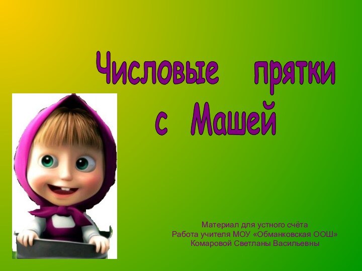 Материал для устного счётаРабота учителя МОУ «Обманковская ООШ»Комаровой Светланы ВасильевныЧисловые  пряткис Машей