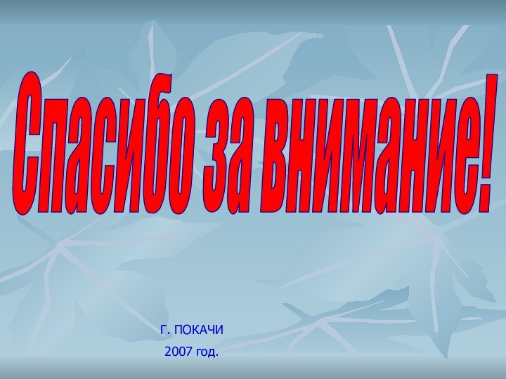 Г. ПОКАЧИ2007 год.Спасибо за внимание!