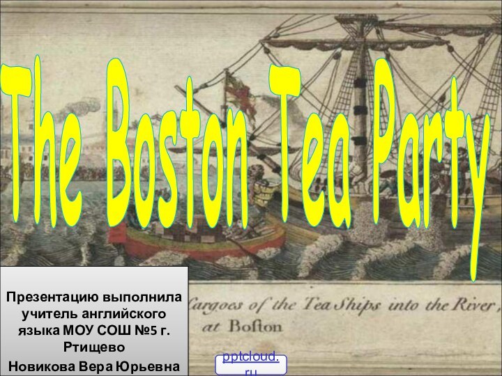 The Boston Tea PartyПрезентацию выполнила учитель английского языка МОУ СОШ №5 г.РтищевоНовикова Вера Юрьевна