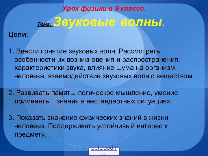 Урок физики в 9 классе.Тема: Звуковые волны.Цели: 1. Ввести понятие звуковых волн.