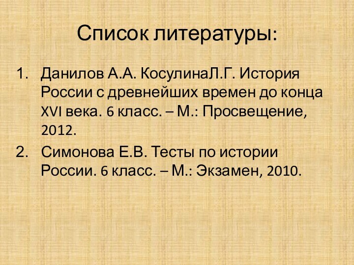 Список литературы:Данилов А.А. КосулинаЛ.Г. История России с древнейших времен до конца XVI