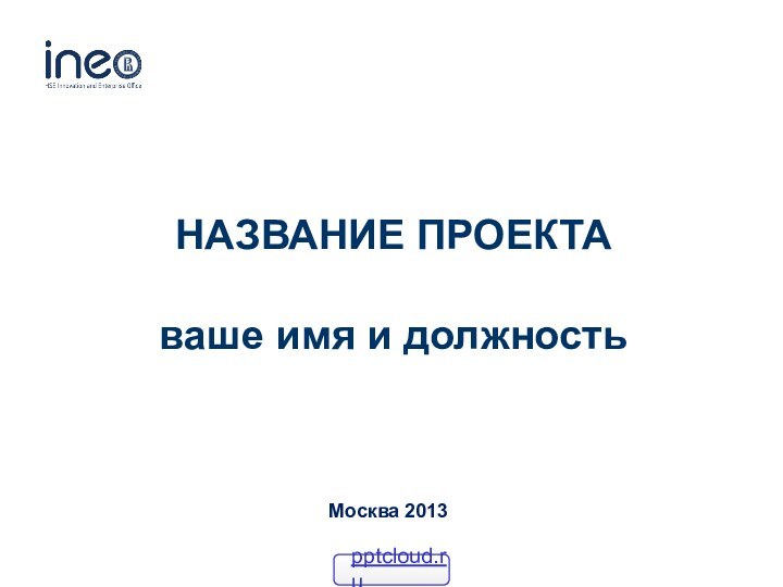 НАЗВАНИЕ ПРОЕКТА  ваше имя и должностьМосква 2013