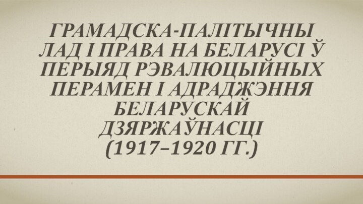 Грамадска-палітычны лад і права на Беларусі ў перыяд рэвалюцыйных перамен і адраджэння беларускай дзяржаўнасці (1917–1920 гг.)