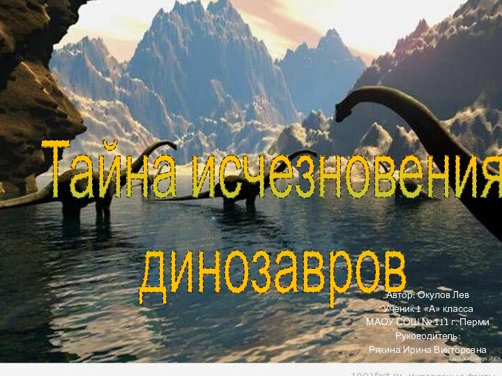 Тайна исчезновения  динозавровАвтор: Окулов ЛевУченик 1 «А» класса МАОУ СОШ №