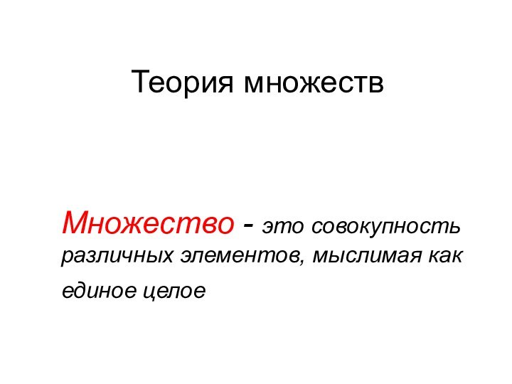 Теория множествМножество - это совокупность различных элементов, мыслимая как единое целое