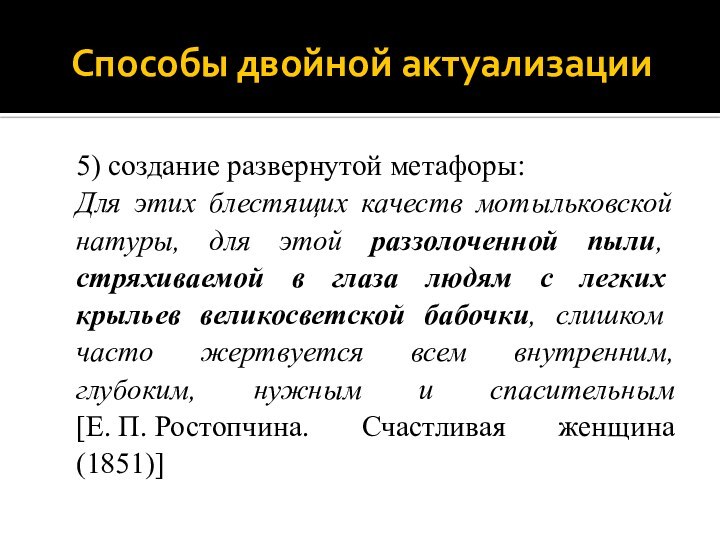 Способы двойной актуализации5) создание развернутой метафоры: Для этих блестящих качеств мотыльковской натуры,