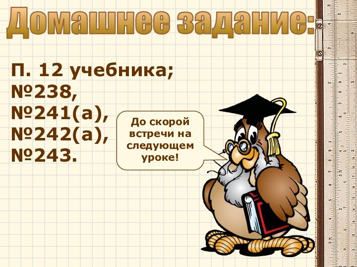 Домашнее задание:П. 12 учебника; №238, №241(а), №242(а), №243.До скорой встречи на следующем уроке!