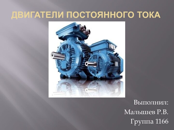 Двигатели постоянного токаВыполнил:Малышев Р.В.Группа 1166