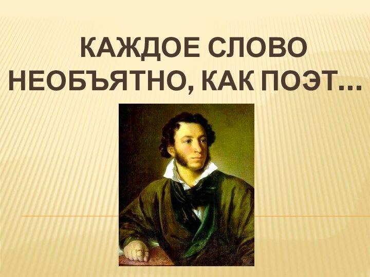 Каждое слово необъятно, как поэт…  