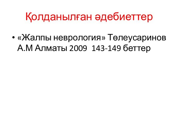 Қолданылған әдебиеттер«Жалпы неврология» Төлеусаринов А.М Алматы 2009 143-149 беттер